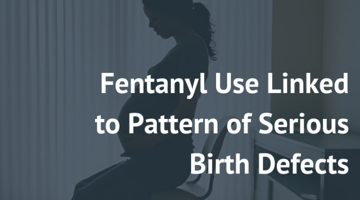 drug risks pregnancy Fentanyl Use Linked to Pattern of Serious Birth Defects new paradigm recovery article addiction treatment center northern virginia