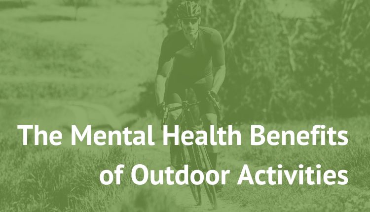 mental health benefits of outdoor activities new paradigm recovery